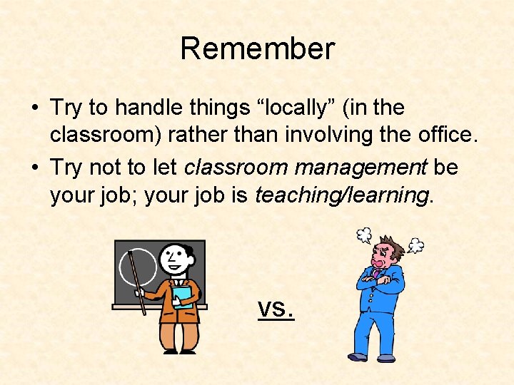 Remember • Try to handle things “locally” (in the classroom) rather than involving the