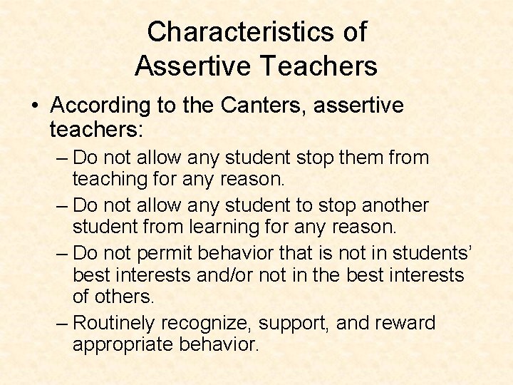 Characteristics of Assertive Teachers • According to the Canters, assertive teachers: – Do not