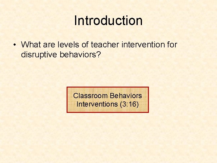 Introduction • What are levels of teacher intervention for disruptive behaviors? Classroom Behaviors Interventions