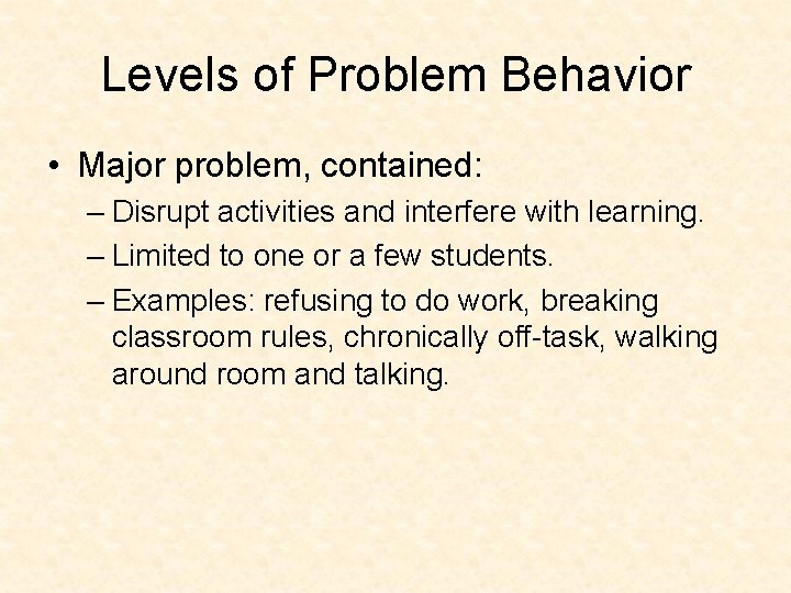 Levels of Problem Behavior • Major problem, contained: – Disrupt activities and interfere with