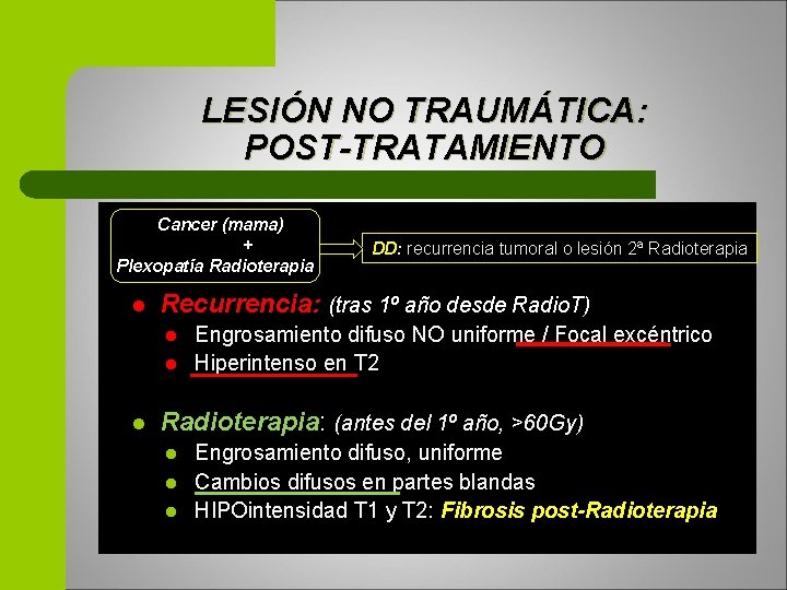 LESIÓN NO TRAUMÁTICA: POST-TRATAMIENTO Cancer (mama) + Plexopatía Radioterapia l Recurrencia: (tras 1º año