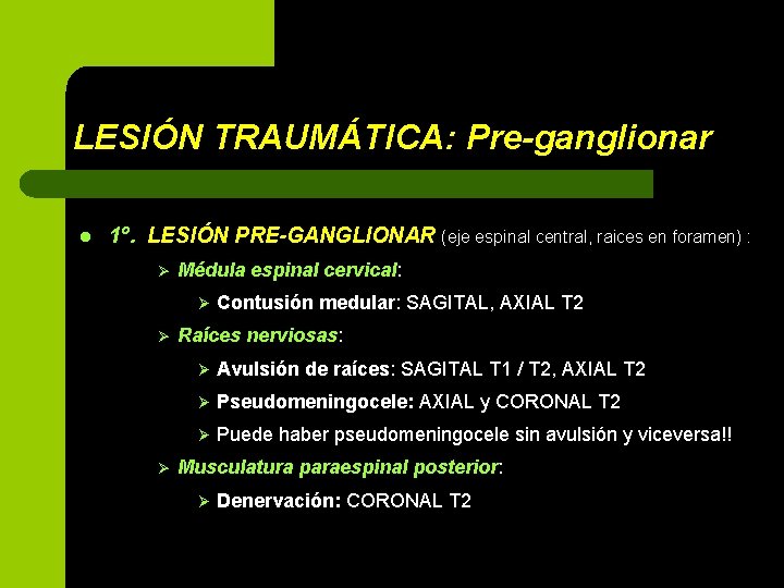 LESIÓN TRAUMÁTICA: Pre-ganglionar l 1º. LESIÓN PRE-GANGLIONAR (eje espinal central, raices en foramen) :