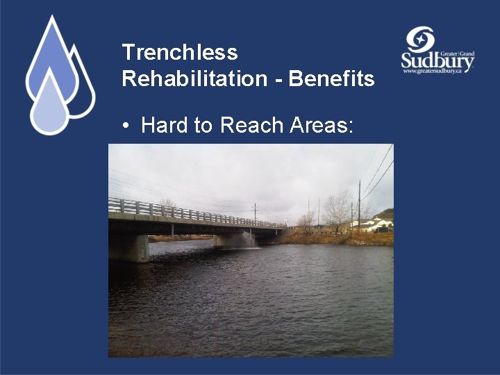 Trenchless Rehabilitation - Benefits • Hard to Reach Areas: 