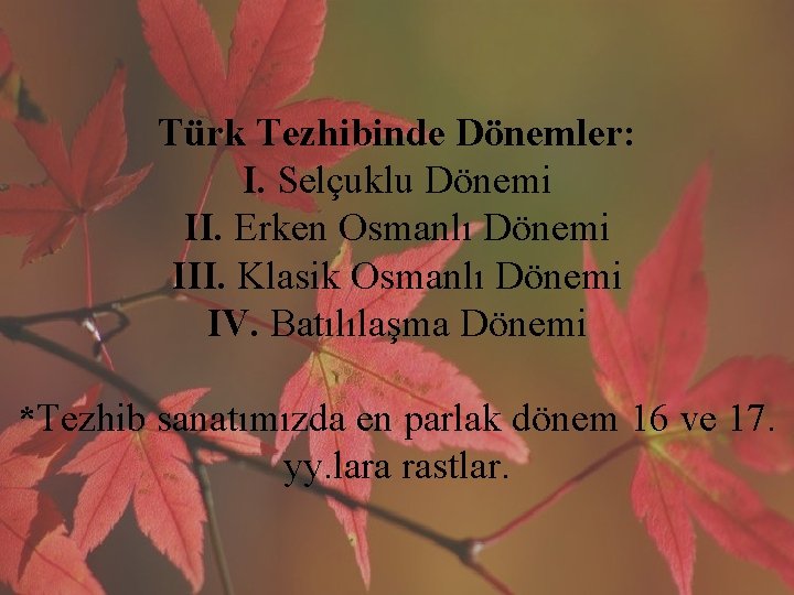 Türk Tezhibinde Dönemler: I. Selçuklu Dönemi II. Erken Osmanlı Dönemi III. Klasik Osmanlı Dönemi