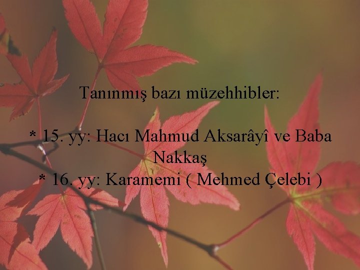 Tanınmış bazı müzehhibler: * 15. yy: Hacı Mahmud Aksarâyî ve Baba Nakkaş * 16.