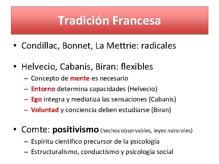 Tradición Francesa • Condillac, Bonnet, La Mettrie: radicales • Helvecio, Cabanis, Biran: flexibles –