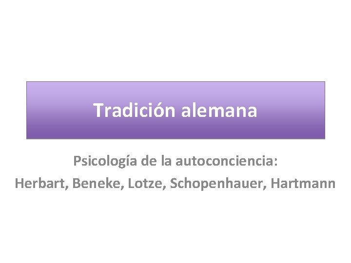 Tradición alemana Psicología de la autoconciencia: Herbart, Beneke, Lotze, Schopenhauer, Hartmann 