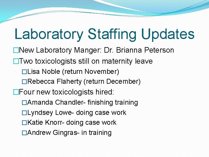 Laboratory Staffing Updates �New Laboratory Manger: Dr. Brianna Peterson �Two toxicologists still on maternity