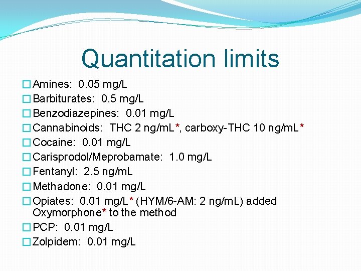 Quantitation limits �Amines: 0. 05 mg/L �Barbiturates: 0. 5 mg/L �Benzodiazepines: 0. 01 mg/L