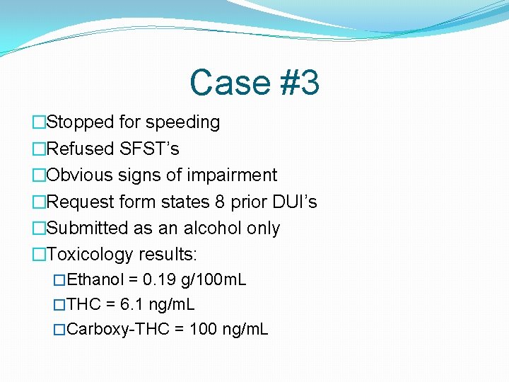 Case #3 �Stopped for speeding �Refused SFST’s �Obvious signs of impairment �Request form states