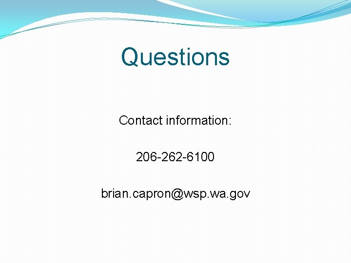 Questions Contact information: 206 -262 -6100 brian. capron@wsp. wa. gov 