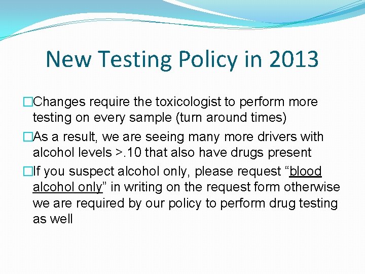 New Testing Policy in 2013 �Changes require the toxicologist to perform more testing on