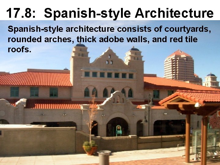 17. 8: Spanish-style Architecture Spanish-style architecture consists of courtyards, rounded arches, thick adobe walls,