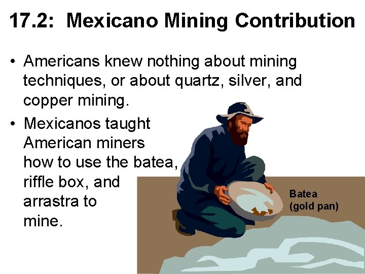 17. 2: Mexicano Mining Contribution • Americans knew nothing about mining techniques, or about