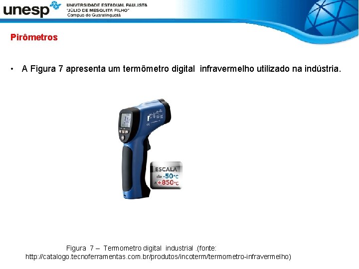 Pirômetros • A Figura 7 apresenta um termômetro digital infravermelho utilizado na indústria. Figura