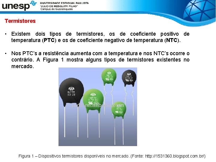Termistores • Existem dois tipos de termistores, os de coeficiente positivo de temperatura (PTC)