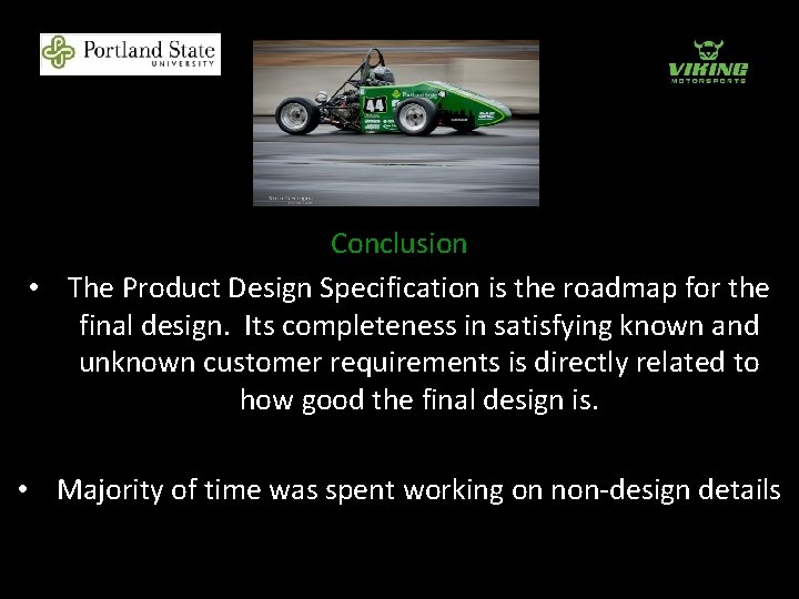 Conclusion • The Product Design Specification is the roadmap for the final design. Its