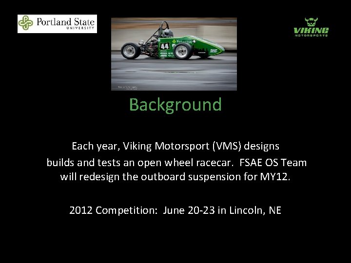 Background Each year, Viking Motorsport (VMS) designs builds and tests an open wheel racecar.