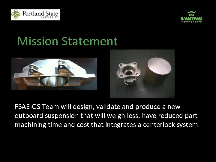Mission Statement FSAE-OS Team will design, validate and produce a new outboard suspension that