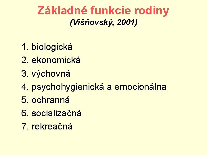 Základné funkcie rodiny (Višňovský, 2001) 1. biologická 2. ekonomická 3. výchovná 4. psychohygienická a