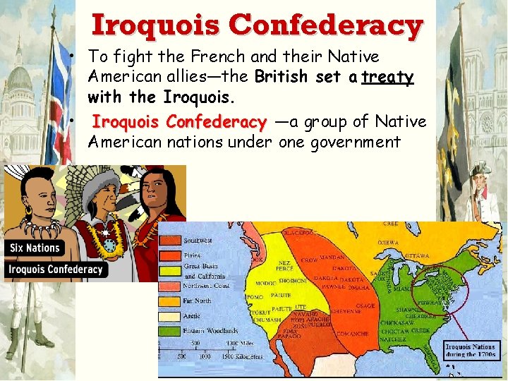 Iroquois Confederacy • To fight the French and their Native American allies—the British set