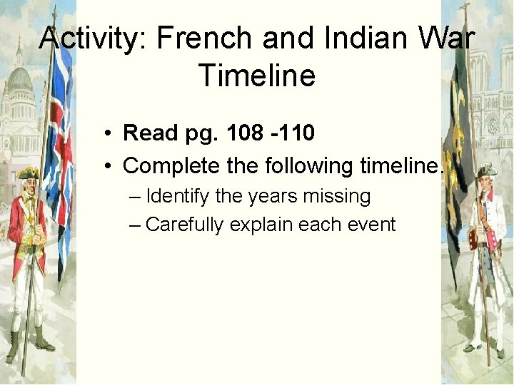 Activity: French and Indian War Timeline • Read pg. 108 -110 • Complete the