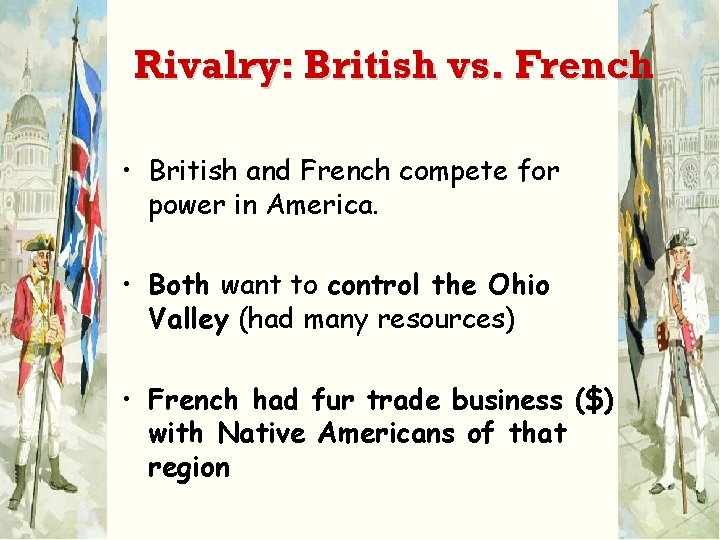 Rivalry: British vs. French • British and French compete for power in America. •