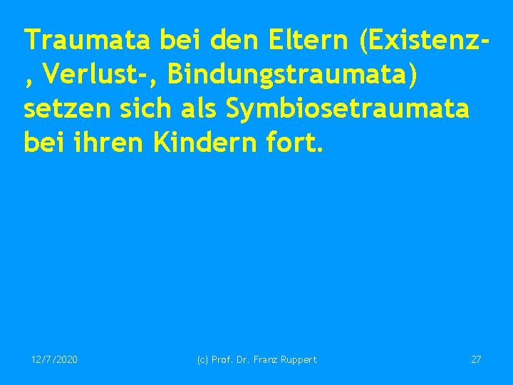 Traumata bei den Eltern (Existenz, Verlust-, Bindungstraumata) setzen sich als Symbiosetraumata bei ihren Kindern