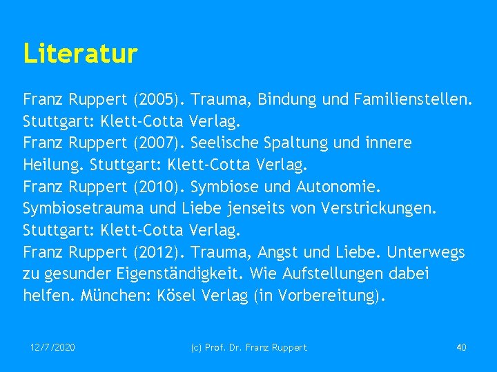 Literatur Franz Ruppert (2005). Trauma, Bindung und Familienstellen. Stuttgart: Klett-Cotta Verlag. Franz Ruppert (2007).