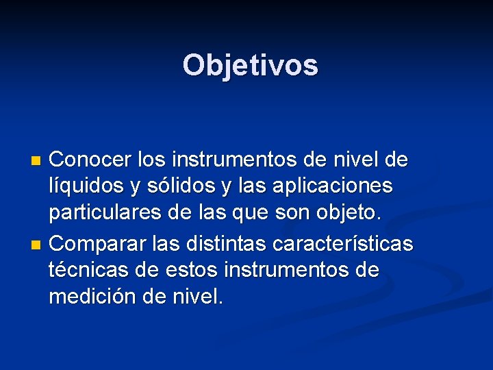 Objetivos Conocer los instrumentos de nivel de líquidos y sólidos y las aplicaciones particulares