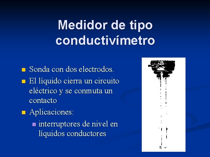 Medidor de tipo conductivímetro n n n Sonda con dos electrodos. El líquido cierra