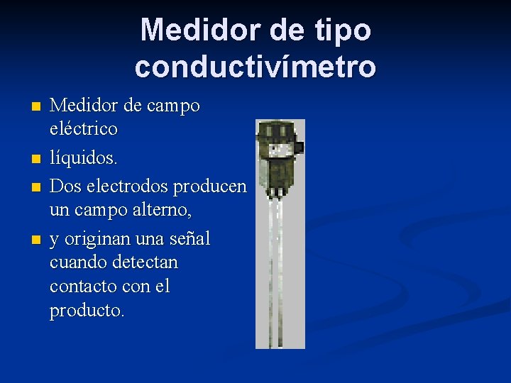 Medidor de tipo conductivímetro n n Medidor de campo eléctrico líquidos. Dos electrodos producen