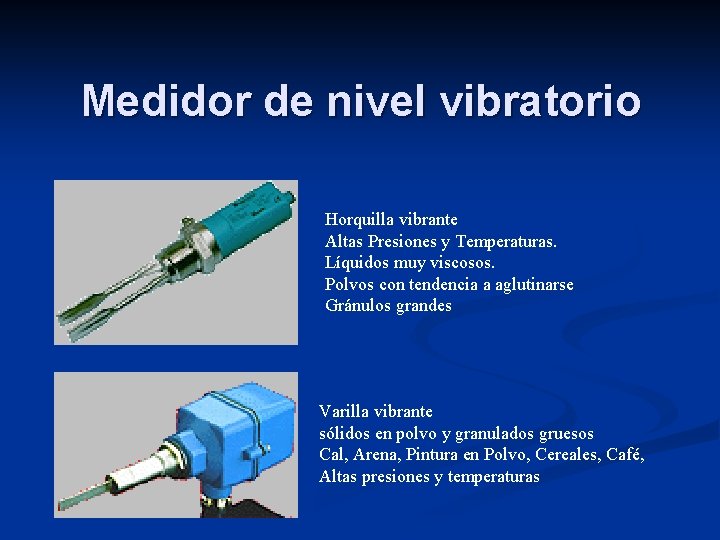 Medidor de nivel vibratorio Horquilla vibrante Altas Presiones y Temperaturas. Líquidos muy viscosos. Polvos