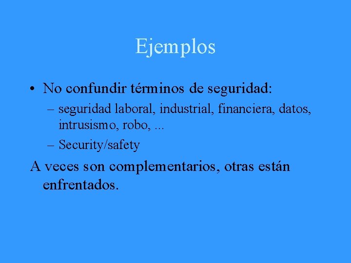 Ejemplos • No confundir términos de seguridad: – seguridad laboral, industrial, financiera, datos, intrusismo,