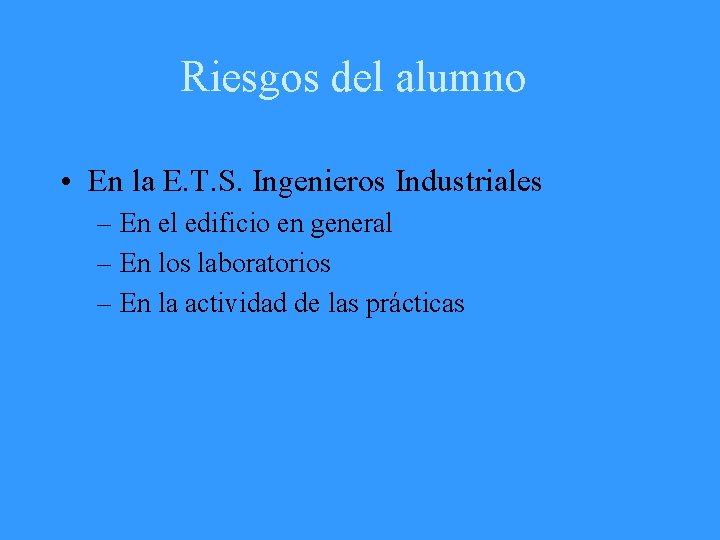 Riesgos del alumno • En la E. T. S. Ingenieros Industriales – En el