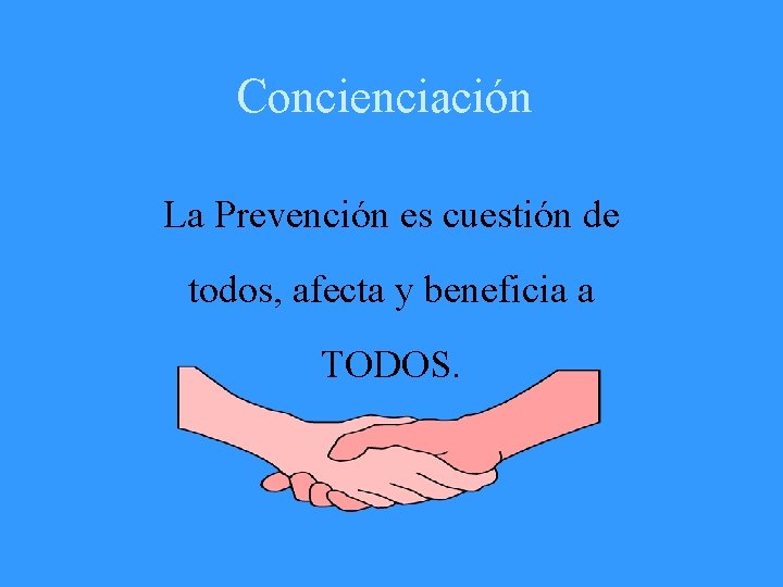 Concienciación La Prevención es cuestión de todos, afecta y beneficia a TODOS. 