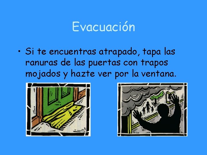 Evacuación • Si te encuentras atrapado, tapa las ranuras de las puertas con trapos