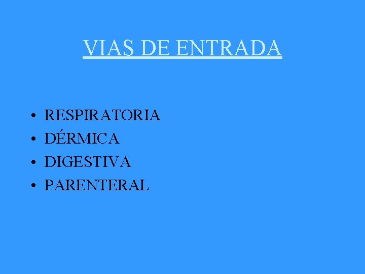 VIAS DE ENTRADA • • RESPIRATORIA DÉRMICA DIGESTIVA PARENTERAL 