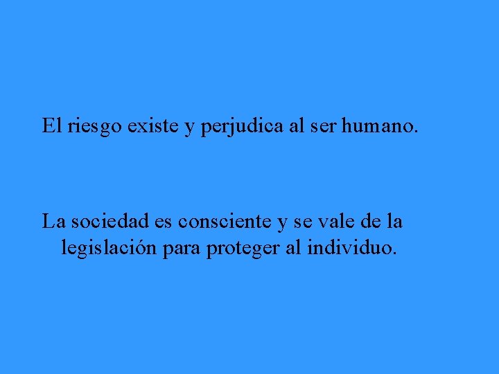 El riesgo existe y perjudica al ser humano. La sociedad es consciente y se