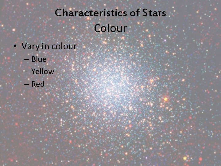 Characteristics of Stars Colour • Vary in colour – Blue – Yellow – Red