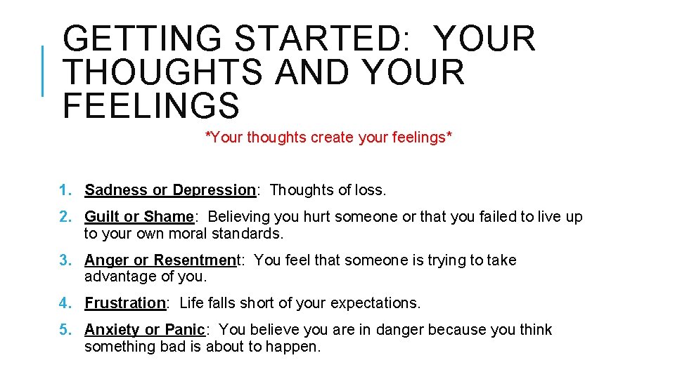 GETTING STARTED: YOUR THOUGHTS AND YOUR FEELINGS *Your thoughts create your feelings* 1. Sadness