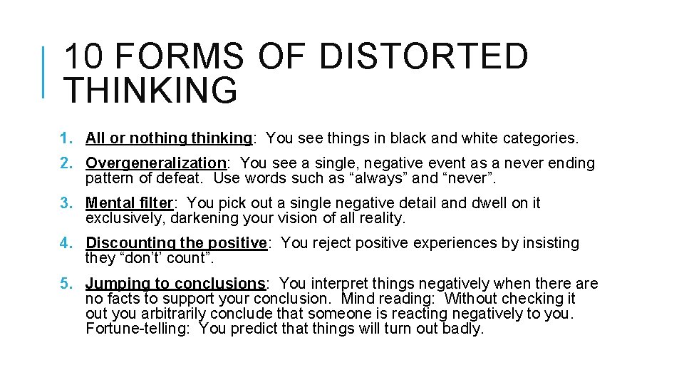 10 FORMS OF DISTORTED THINKING 1. All or nothing thinking: You see things in