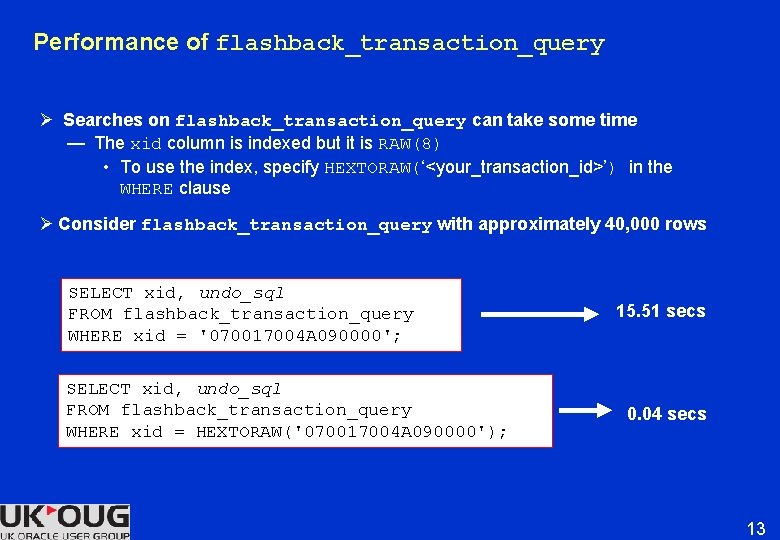 Performance of flashback_transaction_query Ø Searches on flashback_transaction_query can take some time — The xid Performance of flashback_transaction_query Ø Searches on flashback_transaction_query can take some time — The xid
