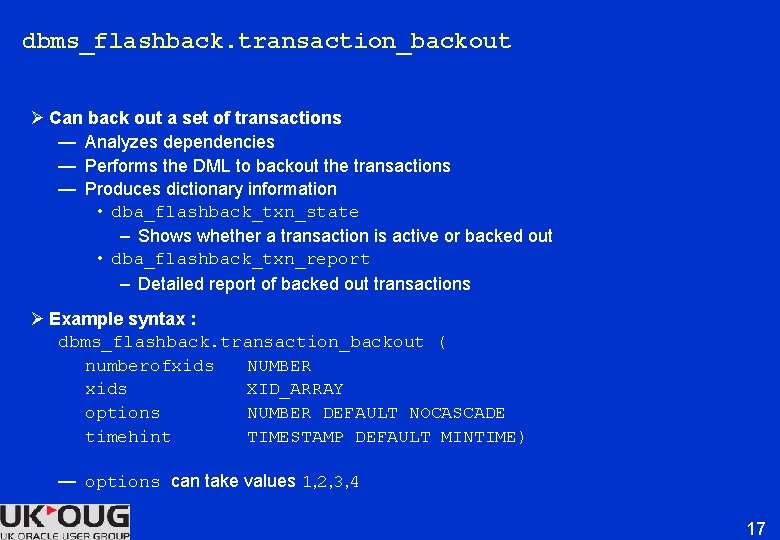 dbms_flashback. transaction_backout Ø Can back out a set of transactions — Analyzes dependencies — dbms_flashback. transaction_backout Ø Can back out a set of transactions — Analyzes dependencies —