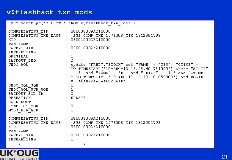 v$flashback_txn_mods EXEC scott. pt('SELECT * FROM v$flashback_txn_mods') COMPENSATING_XID COMPENSATING_TXN_NAME XID TXN_NAME PARENT_XID INTERESTING ORIGINAL v$flashback_txn_mods EXEC scott. pt('SELECT * FROM v$flashback_txn_mods') COMPENSATING_XID COMPENSATING_TXN_NAME XID TXN_NAME PARENT_XID INTERESTING ORIGINAL