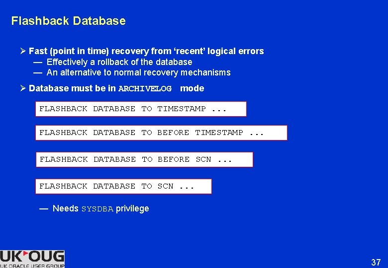 Flashback Database Ø Fast (point in time) recovery from ‘recent’ logical errors — Effectively Flashback Database Ø Fast (point in time) recovery from ‘recent’ logical errors — Effectively