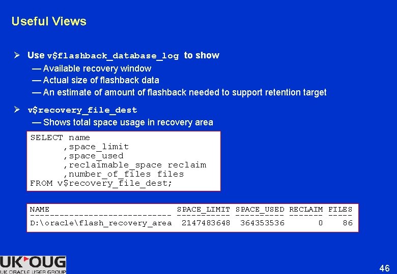 Useful Views Ø Use v$flashback_database_log to show — Available recovery window — Actual size Useful Views Ø Use v$flashback_database_log to show — Available recovery window — Actual size