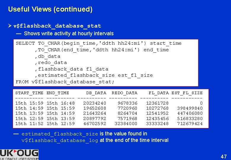 Useful Views (continued) Ø v$flashback_database_stat — Shows write activity at hourly intervals SELECT TO_CHAR(begin_time, Useful Views (continued) Ø v$flashback_database_stat — Shows write activity at hourly intervals SELECT TO_CHAR(begin_time,