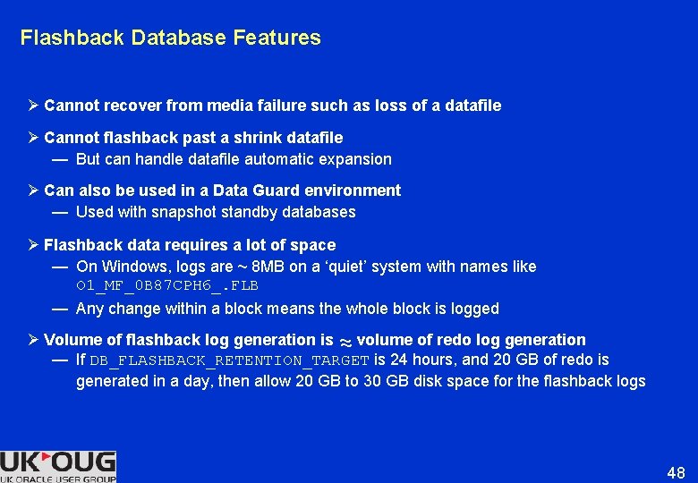 Flashback Database Features Ø Cannot recover from media failure such as loss of a Flashback Database Features Ø Cannot recover from media failure such as loss of a