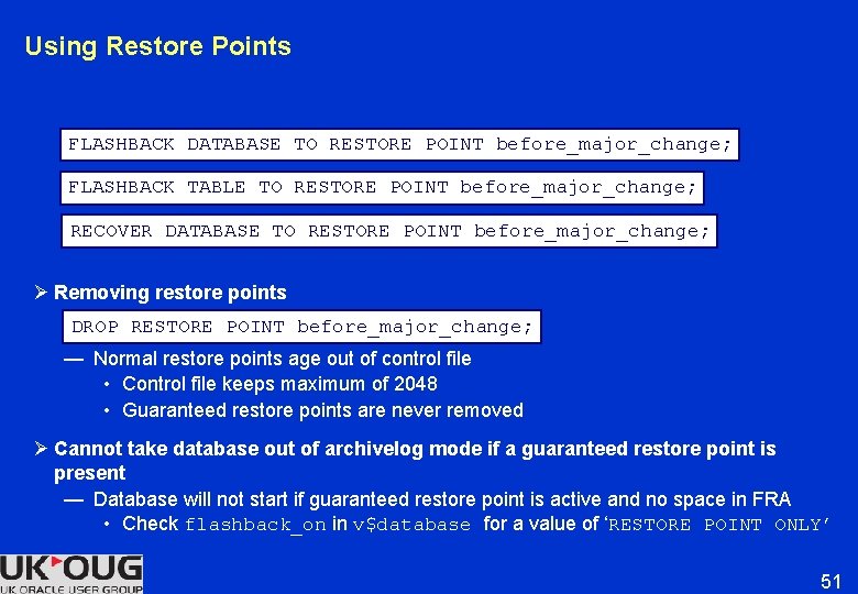 Using Restore Points FLASHBACK DATABASE TO RESTORE POINT before_major_change; FLASHBACK TABLE TO RESTORE POINT Using Restore Points FLASHBACK DATABASE TO RESTORE POINT before_major_change; FLASHBACK TABLE TO RESTORE POINT